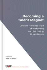 Becoming a Talent Magnet: Lessons from the Field on Attracting and Recruiting Great People