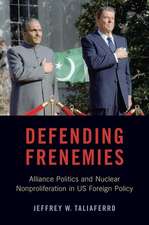 Defending Frenemies: Alliances, Politics, and Nuclear Nonproliferation in US Foreign Policy