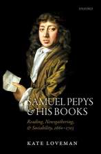 Samuel Pepys and his Books: Reading, Newsgathering, and Sociability, 1660-1703