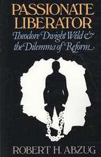 Passionate Liberator: Theodore Dwight Weld and the Dilemma of Reform