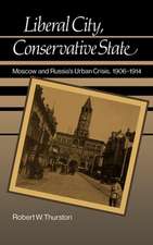 Liberal City, Conservative State: Moscow and Russia's Urban Crisis 1906-1914