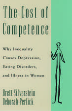 The Cost of Competence: Why Inequality Causes Depression, Eating Disorders, and Illness in Women