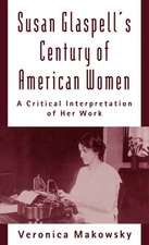 Susan Glaspell's Century of American Women: A Critical Interpretation of Her Work