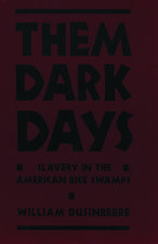 Them Dark Days: Slavery in the American Rice Swamps