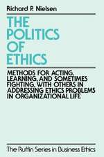 The Politics of Ethics: Methods for Acting, Learning, and Sometimes Fighting with Others in Addressing Ethics Problems in Organizational Life