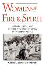 Women of Fire and Spirit: Faith, History, and Gender in Roho Religion in Western Kenya