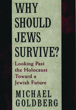 Why Should Jews Survive?: Looking Past the Holocaust Toward a Jewish Future