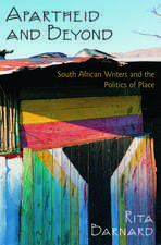 Apartheid and Beyond: South African Writers and the Politics of Place