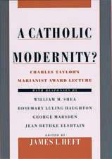 A Catholic Modernity?: Charles Taylor's Marianist Award Lecture, with responses by William M. Shea, Rosemary Luling Haughton, George Marsden, and Jean Bethke Elshtain