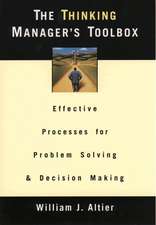 The Thinking Manager's Toolbox: Effective Processes for Problem Solving and Decision Making