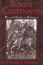 Bloody Constraint: War and Chivalry in Shakespeare