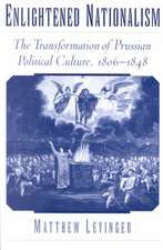 Enlightened Nationalism: The Transformation of Prussian Political Culture, 1806-1848