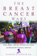 The Breast Cancer Wars: Hope, Fear, and the Pursuit of a Cure in Twentieth-Century America