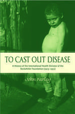 To Cast Out Disease: A History of the International Health Division of the Rockefeller Foundation (1913-1951)