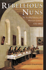 Rebellious Nuns: The Troubled History of a Mexican Convent, 1752-1863