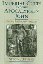 Imperial Cults and the Apocalypse of John: Reading Revelation in the Ruins