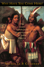 Why Have You Come Here?: The Jesuits and the First Evangelization of Native America