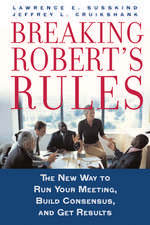 Breaking Robert's Rules: The New Way to Run Your Meeting, Build Consensus, and Get Results