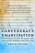 Confederate Emancipation: Southern Plans to Free and Arm Slaves during the Civil War