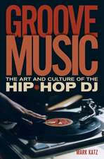 Groove Music: The Art and Culture of the Hip-Hop DJ