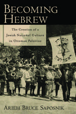 Becoming Hebrew: The Creation of a Jewish National Culture in Ottoman Palestine