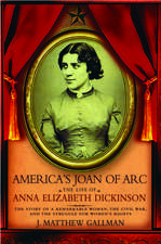 America's Joan of Arc: The Life of Anna Elizabeth Dickinson