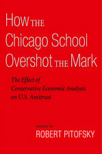 How the Chicago School Overshot the Mark: The Effect of Conservative Economic Analysis on U.S. Antitrust