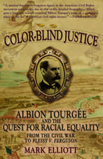 Color Blind Justice: Albion Tourgee and the quest for Racial Equality from the Civil War to Plessy v. Ferguson