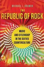 The Republic of Rock: Music and Citizenship in the Sixties Counterculture