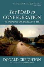 The Road to Confederation:: The Emergence of Canada, 1863-1867 (Reissue)