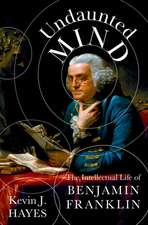 Undaunted Mind: The Intellectual Life of Benjamin Franklin