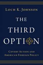 The Third Option: Covert Action and American Foreign Policy