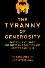 The Tyranny of Generosity: Why Philanthropy Corrupts Our Politics and How We Can Fix It