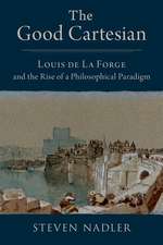 The Good Cartesian: Louis de La Forge and the Rise of a Philosophical Paradigm