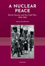 A Nuclear Peace: British Society and the Cold War, 1945-1962