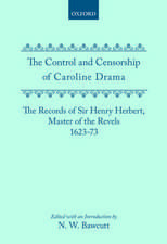 The Control and Censorship of Caroline Drama: The Records of Sir Henry Herbert, Master of the Revels, 1623-73