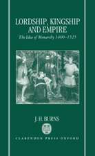 Lordship, Kingship, and Empire: The Idea of Monarchy 1400-1525 (The Carlyle Lectures 1988)