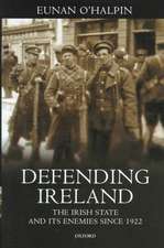 Defending Ireland: The Irish State and Its Enemies Since 1922