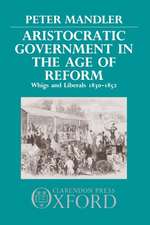 Aristocratic Government in the Age of Reform: Whigs and Liberals 1830-1852