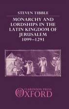 Monarchy and Lordships in the Latin Kingdom of Jerusalem 1099-1291