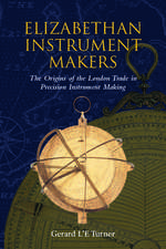 Elizabethan Instrument Makers: The Origins of the London Trade in Precision Instrument Making