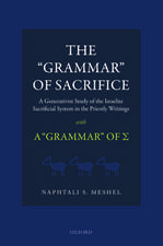 The 'Grammar' of Sacrifice: A Generativist Study of the Israelite Sacrificial System in the Priestly Writings with A 'Grammar' of Σ