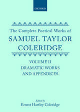 The Complete Poetical Works of Samuel Taylor Coleridge: Volume II: Dramatic Works and Appendices