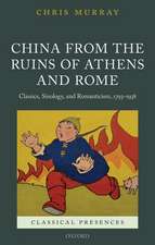 China from the Ruins of Athens and Rome: Classics, Sinology, and Romanticism, 1793-1938