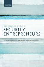 Security Entrepreneurs: Performing Protection in Post-Cold War Europe