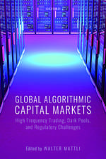 Global Algorithmic Capital Markets: High Frequency Trading, Dark Pools, and Regulatory Challenges