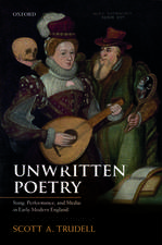 Unwritten Poetry: Song, Performance, and Media in Early Modern England