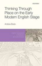 Thinking Through Place on the Early Modern English Stage