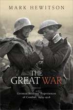 The Great War: German Soldiers’ Experiences of Combat, 1914–1918