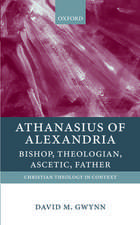 Athanasius of Alexandria: Bishop, Theologian, Ascetic, Father